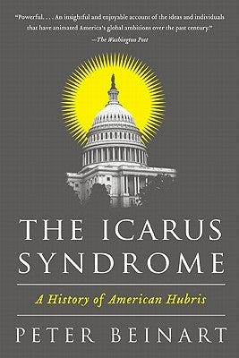 The Icarus Syndrome: A History of American Hubris Paperback Harper Perennial