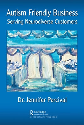 Autism Friendly Business: Serving Neurodiverse Customers by Percival, Jennifer
