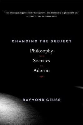 Changing the Subject: Philosophy from Socrates to Adorno Paperback Harvard University Press