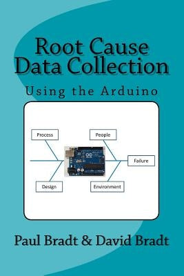 Root Cause Data Collection: Using the Arduino Paperback Createspace Independent Publishing Platform