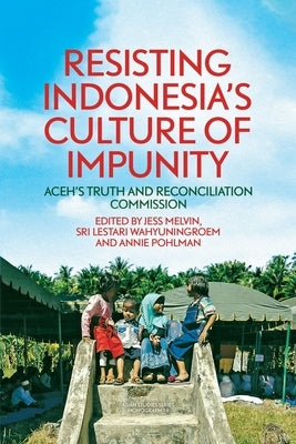 Resisting Indonesia's Culture of Impunity: Aceh's Truth and Reconciliation Commission Paperback Anu Press