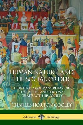 Human Nature and the Social Order: The Interplay of Man's Behaviors, Character and Personal Traits with His Society Paperback Lulu.com