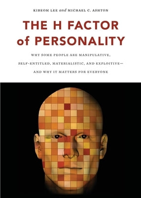 The H Factor of Personality: Why Some People Are Manipulative, Self-Entitled, Materialistic, and Exploitivea and Why It Matters for Everyone Paperback Wilfrid Laurier University Press