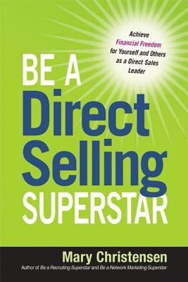 Be a Direct Selling Superstar: Achieve Financial Freedom for Yourself and Others as a Direct Sales Leader by Christensen, Mary