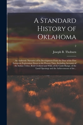 A Standard History of Oklahoma; an Authentic Narrative of Its Development From the Date of the First European Exploration Down to the Present Time, In Paperback Legare Street Press