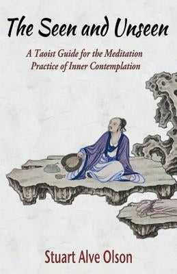 The Seen and Unseen: A Taoist Guide for the Meditation 
Practice of Inner Contemplation Paperback Createspace Independent Publishing Platform