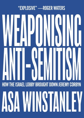 Weaponising Anti-Semitism: How the Israel Lobby Brought Down Jeremy Corbyn Paperback OR Books