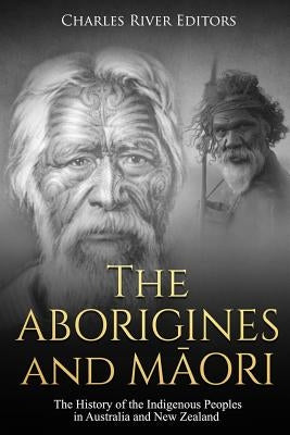 The Aborigines and Maori: The History of the Indigenous Peoples in Australia and New Zealand Paperback Createspace Independent Publishing Platform