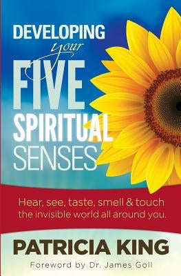 Developing Your Five Spiritual Senses: See, Hear, Smell, Taste & Feel the Invisible World Around You Paperback XP Publishing