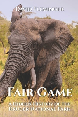 Fair Game: A Hidden History of the Kruger National Park Paperback Dogdog Publishing