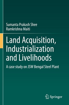 Land Acquisition, Industrialization and Livelihoods: A Case Study on Jsw Bengal Steel Plant Paperback Springer