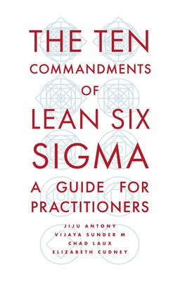 The Ten Commandments of Lean Six SIGMA: A Guide for Practitioners Paperback Emerald Publishing Limited