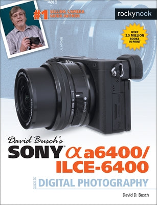 David Busch's Sony Alpha A6400/Ilce-6400 Guide to Digital Photography Paperback Rocky Nook