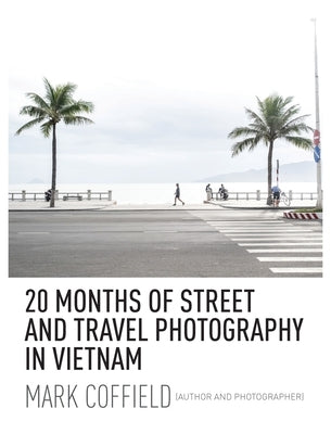 20 Months of Street and Travel Photography in Vietnam by Coffield, Mark