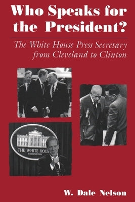 Who Speaks for the President?: The White House Press Secretary from Cleveland to Clinton Paperback Syracuse University Press