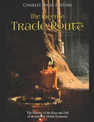 The Incense Trade Route: The History of the Rise and Fall of an Ancient Global Economy Paperback Independently Published
