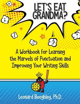 Let's Eat Grandma?: A Workbook for Learning the Marvels of Punctuation and Improving Your Writing Skills Paperback Createspace Independent Publishing Platform