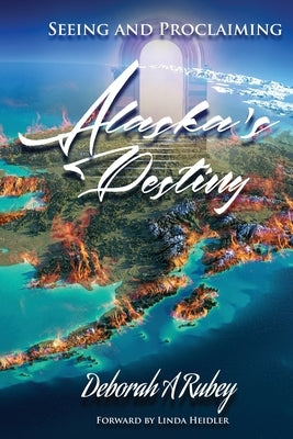 Seeing and Proclaiming Alaska's Destiny Paperback Xulon Press