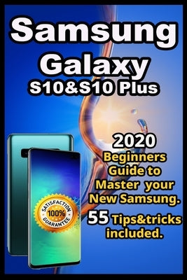 Samsung Galaxy S10 & S10 plus: 2020 Beginners Guide to Master your New Samsung . 55 Tips&tricks included . Paperback Independently Published