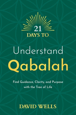 21 Days to Understand Qabalah: Find Guidance, Clarity, and Purpose with the Tree of Life by Wells, David
