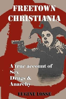 Freetown Christiania: A True Account of Sex, Drugs and Anarchy Paperback Createspace Independent Publishing Platform
