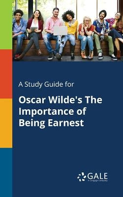 A Study Guide for Oscar Wilde's The Importance of Being Earnest Paperback Gale, Study Guides