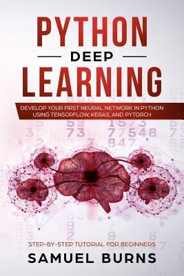 Python Deep learning: Develop your first Neural Network in Python Using TensorFlow, Keras, and PyTorch Paperback Independently Published