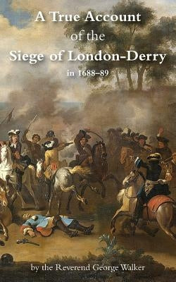 A True Account of the Siege of London-Derry Paperback Naval & Military Press