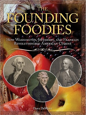 The Founding Foodies: How Washington, Jefferson, and Franklin Revolutionized American Cuisine Paperback Sourcebooks