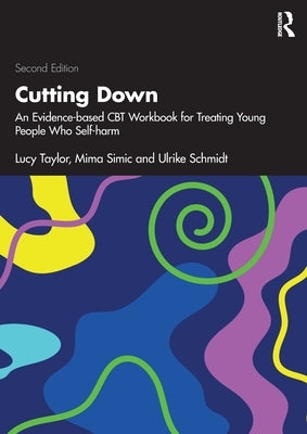 Cutting Down: An Evidence-Based CBT Workbook for Treating Young People Who Self-Harm Paperback Routledge