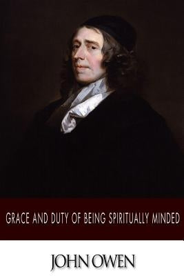 Grace and Duty of Being Spiritually Minded Paperback Createspace Independent Publishing Platform