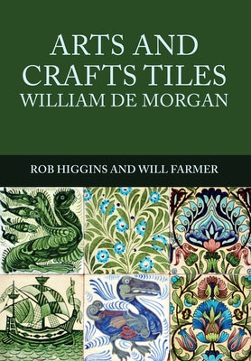 Arts and Crafts Tiles: William de Morgan by Higgins, Rob