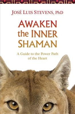 Awaken the Inner Shaman: A Guide to the Power Path of the Heart by Stevens, Jose Luis