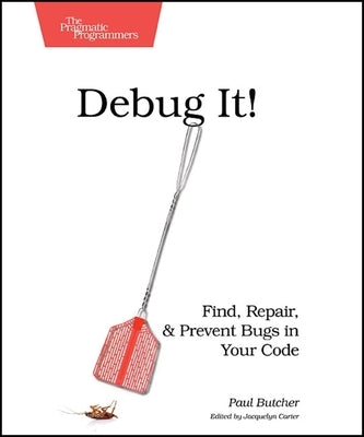 Debug It!: Find, Repair, and Prevent Bugs in Your Code Paperback Pragmatic Bookshelf