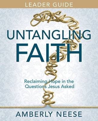 Untangling Faith Women's Bible Study Leader Guide: Reclaiming Hope in the Questions Jesus Asked Paperback Abingdon Press