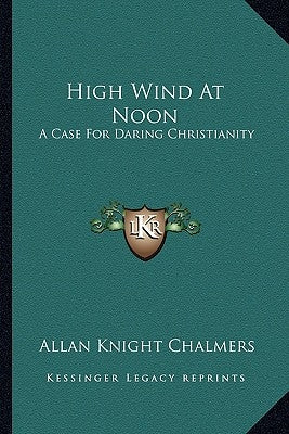 High Wind At Noon: A Case For Daring Christianity Paperback Kessinger Publishing