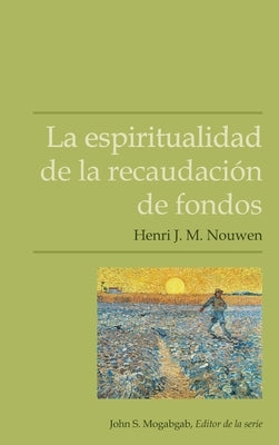 La espiritualidad de la recaudación de fondos by Nouwen, Henri J. M.