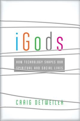 iGods: How Technology Shapes Our Spiritual and Social Lives Paperback Brazos Press