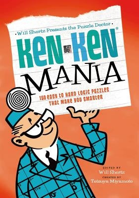 Will Shortz Presents the Puzzle Doctor: Kenken Mania: 150 Easy to Hard Logic Puzzles That Make You Smarter Paperback St. Martin's Griffin