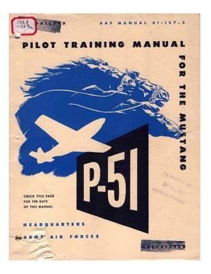 Pilot manual for the P-51 Mustang pursuit airplane Paperback Createspace Independent Publishing Platform