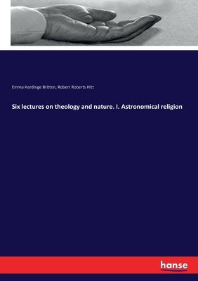 Six lectures on theology and nature. I. Astronomical religion Paperback Hansebooks