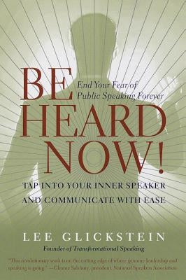 Be Heard Now!: End Your Fear of Public Speaking Forever by Glickstein, Lee