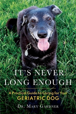 It's never long enough: A practical guide to caring for your geriatric (senior) dog Paperback Rolled Toe Publishing