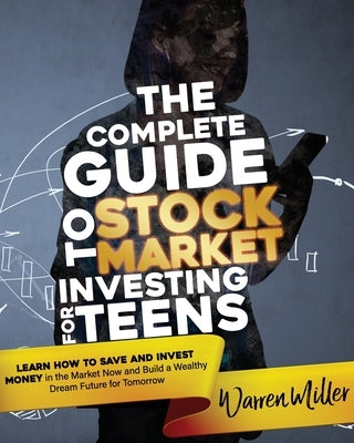 The Complete Guide to Stock Market Investing for Teens: Learn How to Save and Invest Money in the Market Now and Build a Wealthy Dream Future for Tomo Paperback Independently Published