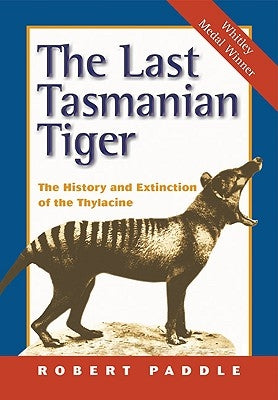 The Last Tasmanian Tiger: The History and Extinction of the Thylacine Paperback Cambridge University Press