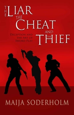 The Liar the Cheat and the Thief: Deception and the Art of Sword Play Paperback Createspace Independent Publishing Platform