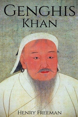 Genghis Khan: A Life From Beginning to End Paperback Createspace Independent Publishing Platform