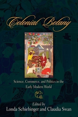 Colonial Botany: Science, Commerce, and Politics in the Early Modern World Paperback University of Pennsylvania Press