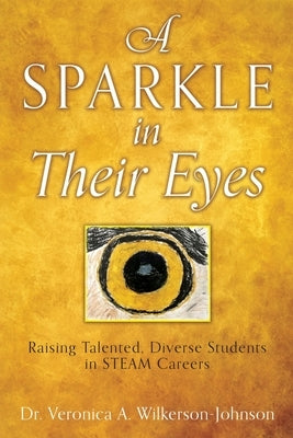 A Sparkle in Their Eyes: Raising Talented, Diverse Students in STEAM Careers Paperback Mill City Press, Inc
