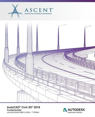 AutoCAD Civil 3D 2019: Fundamentals (Metric Units): Autodesk Authorized Publisher Paperback Ascent, Center for Technical Knowledge